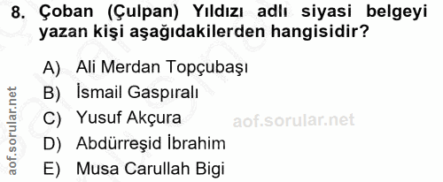 8. soru: Çoban (Çulpan) Yıldızı adlı siyasi belgeyi yazan kişi aşağıdakilerden hangisidir? A) Ali Merdan Topçubaşı B) İsmail G…