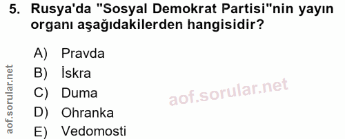 5. soru: Rusya'da "Sosyal Demokrat Partisi"nin yayın organı aşağıdakilerden hangisidir? A) Pravda B) İskra C) Duma D) Ohranka…