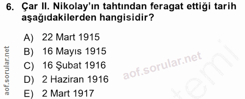 6. soru: Çar II. Nikolay'ın tahtından feragat ettiği tarih aşağıdakilerden hangisidir? A) 22 Mart 1915 B) 16 Mayıs 1915 C) 16…
