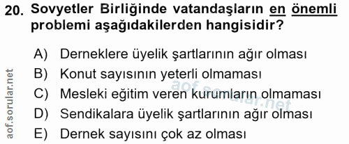 20. soru: Sovyetler Birliğinde vatandaşların en önemli problemi aşağıdakilerden hangisidir? A) Derneklere üyelik şartlarının ağ…