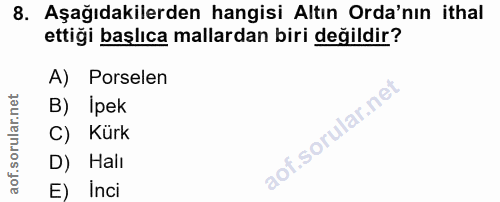 8. soru: Aşağıdakilerden hangisi Altın Orda'nın ithal ettiği başlıca mallardan biri değildir? A) Porselen B) Ipek C) Kürk D) H…