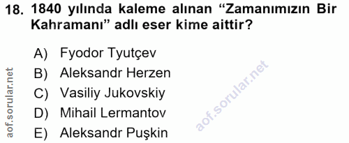 18. soru: 1840 yılında kaleme alınan "Zamanımızın Bir Kahramanı" adlı eser kime aittir? A) Fyodor Tyutçev B) Aleksandr Herzen C…
