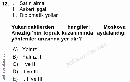 12. soru: I. Satın alma Il. Askeri işgal IlI. Diplomatik yollar Yukarıdakilerden hangileri Moskova Knezliği'nin toprak kazanımı…