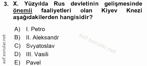 3. soru: X. Yüzyılda Rus devletinin gelişmesinde önemli faaliyetleri olan Kiyev Knezi aşağıdakilerden hangisidir? A) I. Petro…