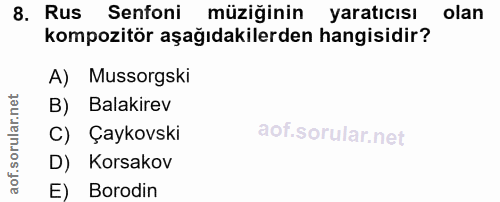 8. soru: Rus Senfoni | müziğinin yaratıcısı olan kompozitör aşağıdakilerden hangisidir? A) Mussorgski B) Balakirev C) Çaykovsk…