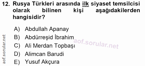 12. soru: Rusya Türkleri arasında ilk siyaset temsilcisi olarak bilinen kişi aşağıdakilerden hangisidir? A) Abdullah Apanay B)…