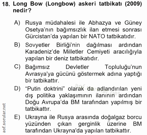 18. soru: Long Bow (Longbow) askeri tatbikatı (2009) nedir? A) Rusya müdahalesi ile Abhazya ve Güney Osetya'nın bağımsızlık ila…