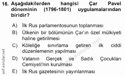 16. soru: Aşağıdakilerden hangisi Çar Pavel döneminin (1796-1801) uygulamalarından biridir? A) İlk Rus parlamentosunun toplanma…