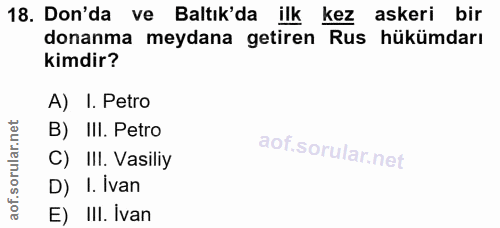 18. soru: Don'da ve Baltık'da ilk kez askeri bir donanma meydana getiren Rus hükümdarı kimdir? A) I. Petro B) III. Petro C) III…