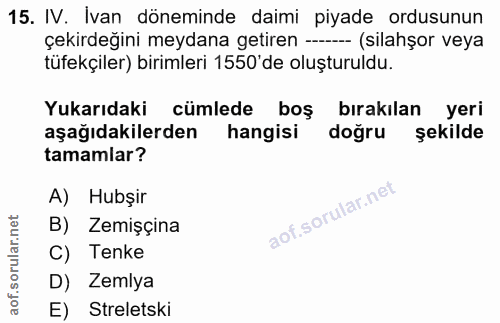 15. soru: IV. Ivan döneminde daimi piyade ordusunun çekirdeğini meydana getiren ---- (silahşor veya tüfekçiler) birimleri 1550'…