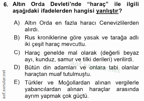 6. soru: Altın Orda Devleti'nde "haraç" ile ilgili aşağıdaki ifadelerden hangisi yanlıştır? A) Altın Orda en fazla haracı Cene…