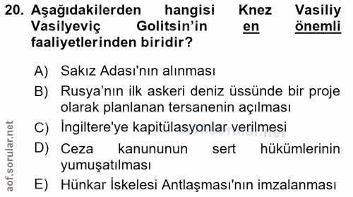 20. soru: Aşağıdakilerden hangisi Knez Vasiliy Vasilyeviç Golitsin'in en önemli faaliyetlerinden biridir? A) Sakız Adası'nın al…