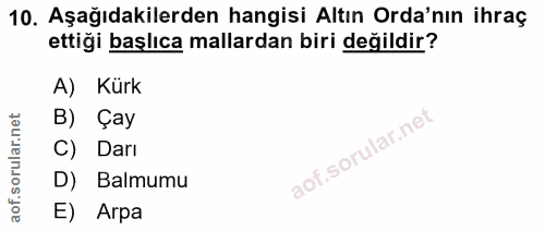 10. soru: Aşağıdakilerden hangisi Altın Orda'nın ihraç ettiği başlıca mallardan biri değildir? A) Kürk B) Çay C) Darı D) Balmum…