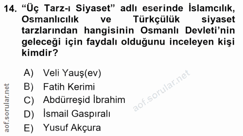 14. soru: "Üç Tarz-i Siyaset" adlı eserinde İslamcılık, Osmanlıcılık ve Türkçülük siyaset tarzlarından hangisinin Osmanlı Devle…