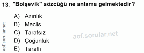 13. soru: "Bolşevik" sözcüğü ne anlama gelmektedir? A) Azınlık r.net B) Meclis C) Tarafsız D) Çoğunluk aof. E) Taraflı