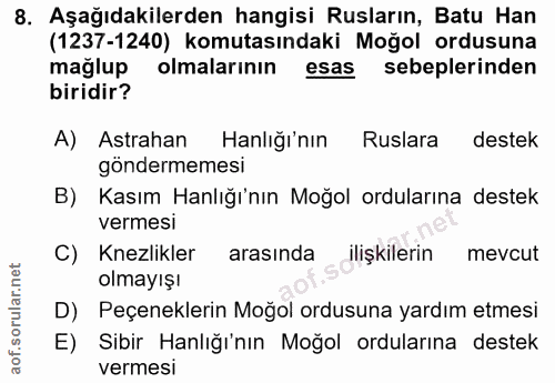 8. soru: Aşağıdakilerden hangisi Rusların, Batu Han (1237-1240) komutasındaki Moğol ordusuna mağlup olmalarının esas sebepleri…