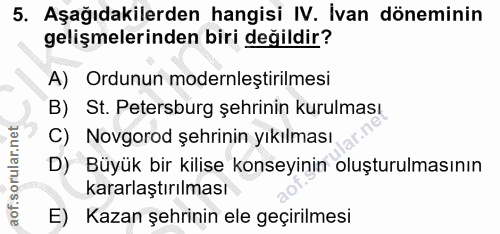 5. soru: Aşağıdakilerden hangisi IV. İvan döneminin gelişmelerinden biri değildir? A) Ordunun modernleştirilmesi B) St. Peters…