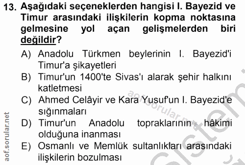 13. soru: Aşağıdaki seçeneklerden hangisi I. Bayezid ve Timur arasındaki ilişkilerin kopma noktasına gelmesine yol açan gelişme…
