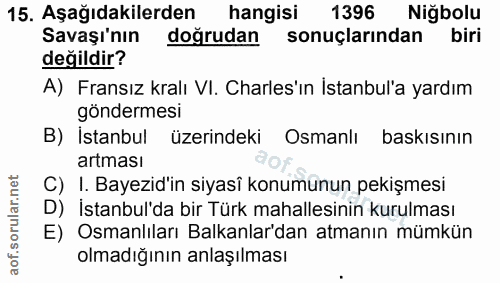15. soru: Aşağıdakilerden hangisi 1396 Niğbolu Savaşı'nın doğrudan sonuçlarından biri değildir? A) Fransız kralı VI. Charles'ın…