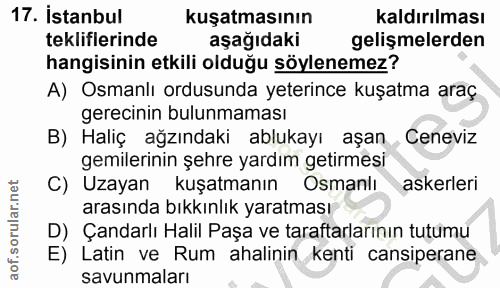 17. soru: İstanbul kuşatmasının kaldırılması tekliflerinde aşağıdaki gelişmelerden hangisinin etkili olduğu söylenemez? A) Osma…