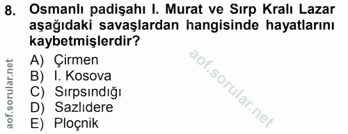 8. soru: Osmanlı padişahı I. Murat ve Sırp Kralı Lazar aşağıdaki savaşlardan hangisinde hayatlarını kaybetmişlerdir? A) Çirmen…