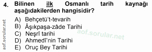 4. soru: Bilinen ilk Osmanlı tarih kaynağı aşağıdakilerden hangisidir? A) Behçetü't-tevarih B) Âşıkpaşa-zâde Tarihi C) Neşrî t…