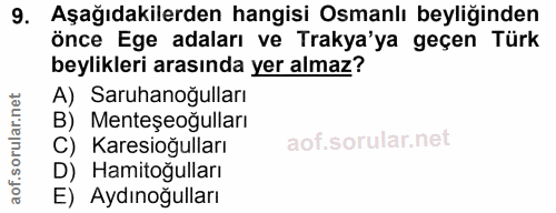 9. soru: Aşağıdakilerden hangisi Osmanlı beyliğinden önce Ege adaları ve Trakya'ya geçen Türk beylikleri arasında yer almaz? A…