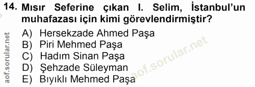 14. soru: Mısır Seferine çıkan I. Selim, İstanbul'un muhafazası için kimi görevlendirmiştir? A) Hersekzade Ahmed Paşa B) Piri M…