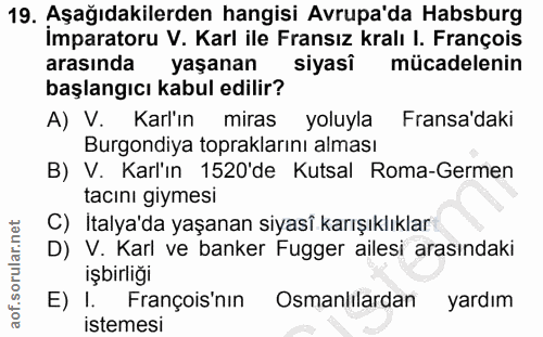 19. soru: Aşağıdakilerden hangisi Avrupa'da Habsburg Imparatoru V. Karl ile Fransız kralı I. François arasında yaşanan siyasi m…