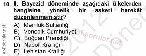 10. soru: II. Bayezid döneminde aşağıdaki ülkelerden hangisine , yönelik bir askeri harekât düzenlenmemistir? A) Memlük Sultanl…