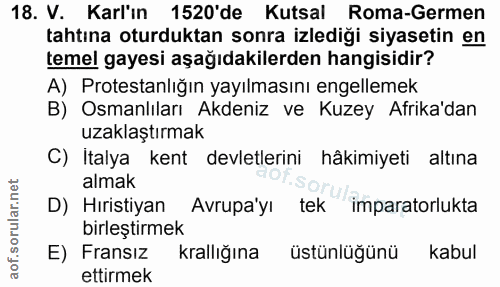 18. soru: V. Karl'ın 1520'de Kutsal Roma-Germen tahtına oturduktan sonra izlediği siyasetin en temel gayesi aşağıdakilerden han…