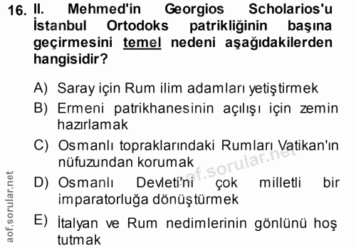 16. soru: !I. Mehmed'in Georgios Scholarios'u İstanbul Ortodoks patikliğinin başına geçirmesini temel nedeni aşağıdakilerden ha…