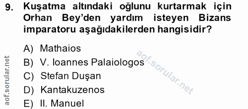 9. soru: Kuşatma altındaki oğlunu kurtarmak için Orhan Bey'den yardım isteyen Bizans imparatoru aşağıdakilerden hangisidir? A)…