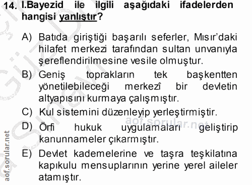 14. soru: .Bayezid ile ilgili aşağıdaki ifadelerden hangisi yanlıştır? A) Batıda giriştiği başarılı seferler, Mısır'daki hilafe…