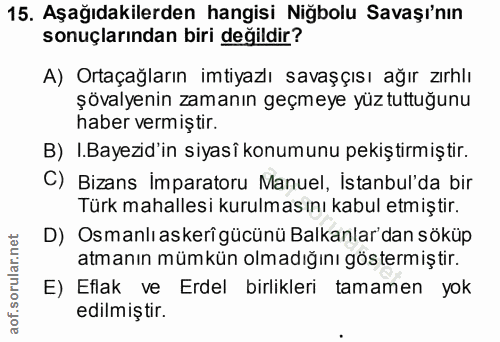 15. soru: Aşağıdakilerden hangisi Niğbolu Savaşı'nın sonuçlarından biri değildir? A) Ortaçağların imtiyazlı savaşçısı ağır zırh…