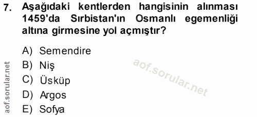 7. soru: Aşağıdaki kentlerden hangisinin alınması 1459'da Sırbistan'ın Osmanlı egemenliği altına girmesine yol açmıştır? A) Se…