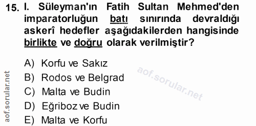 15. soru: I. Süleyman'ın Fatih Sultan Mehmed'den imparatorluğun batı sınırında devraldığı askeri hedefler aşağıdakilerden hangi…
