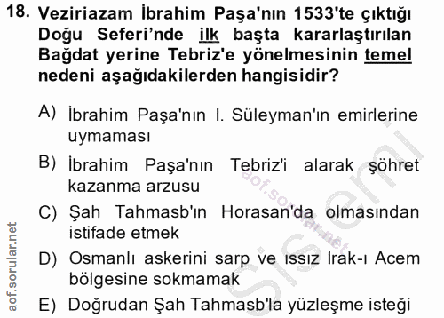 18. soru: Veziriazam İbrahim Paşa'nın 1533'te çıktığı Doğu Seferi'nde ilk başta kararlaştırılan Bağdat yerine Tebriz e yönelmes…