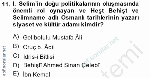 11. soru: I. Selim'in doğu politikalarının oluşmasında önemli rol oynayan ve Heşt Behişt ve Selimname adlı Osmanlı tarihlerinin…