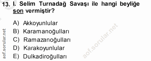 13. soru: I. Selim Turnadağ Savaşı ile hangi beyliğe son vermiştir? A) Akkoyunlular B) Karamanoğulları C) Ramazanoğulları D) Ka…