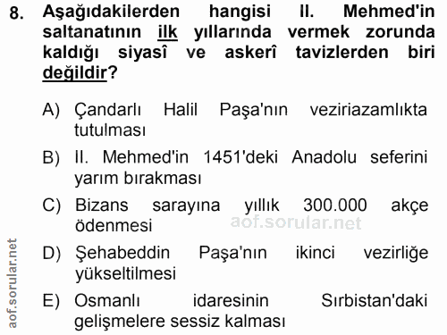 8. soru: Aşağıdakilerden hangisi II. Mehmed'in saltanatının ilk yıllarında vermek zorunda kaldığı siyasî ve askerî tavizlerden…