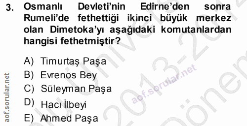 3. soru: Osmanlı Devleti'nin Edirne'den sonra Rumeli'de fethettiği ikinci büyük merkez olan Dimetoka'yı aşağıdaki komutanlarda…