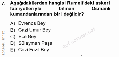 7. soru: Aşağıdakilerden hangisi Rumeli'deki askeri faaliyetleriyle bilinen Osmanlı kumandanlarından biri değildir? A) Evrenos…