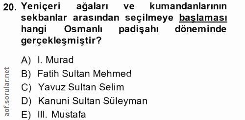 20. soru: Yeniçeri ağaları ve kumandanlarının sekanlar arasından seçilmeye başlaması hangi Osmanlı padişahı döneminde gerçekleş…