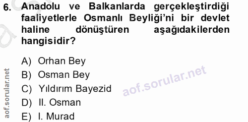 6. soru: Anadolu ve Balkanlarda gerçekleştirdiği faaliyetlerle Osmanlı Beyliği'ni bir devlet haline dönüştüren aşağıdakilerden…