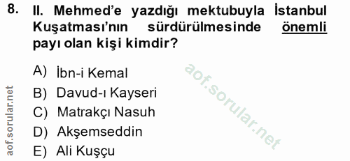 8. soru: II. Mehmed'e yazdığı mektubuyla istanbul Kuşatması'nın sürdürülmesinde önemli payı olan kişi kimdir? A) Ibn-i Kemal B…