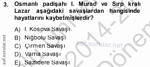 3. soru: Osmanlı padişahı I. Murad ve Sırp kralı Lazar aşağıdaki savaşlardan hangisinde hayatlarını kaybetmişlerdir? A) I. Kos…