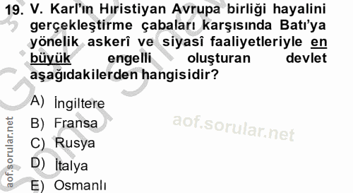 19. soru: V. Karl'ın Hıristiyan Avrupa birliği hayalini gerçekleştirme çabaları karşısında Batı'ya yönelik askerî ve siyasî faa…