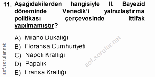 11. soru: Aşağıdakilerden hangisiyle Il. Bayezid döneminde Venedik'i yalnızlaştırma politikası çerçevesinde ittifak yapılmamışt…