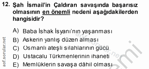 12. soru: Şah İsmail'in Çaldıran savaşında başarısız olmasının en önemli nedeni aşağıdakilerden hangisidir? A) Baba İshak İsyan…